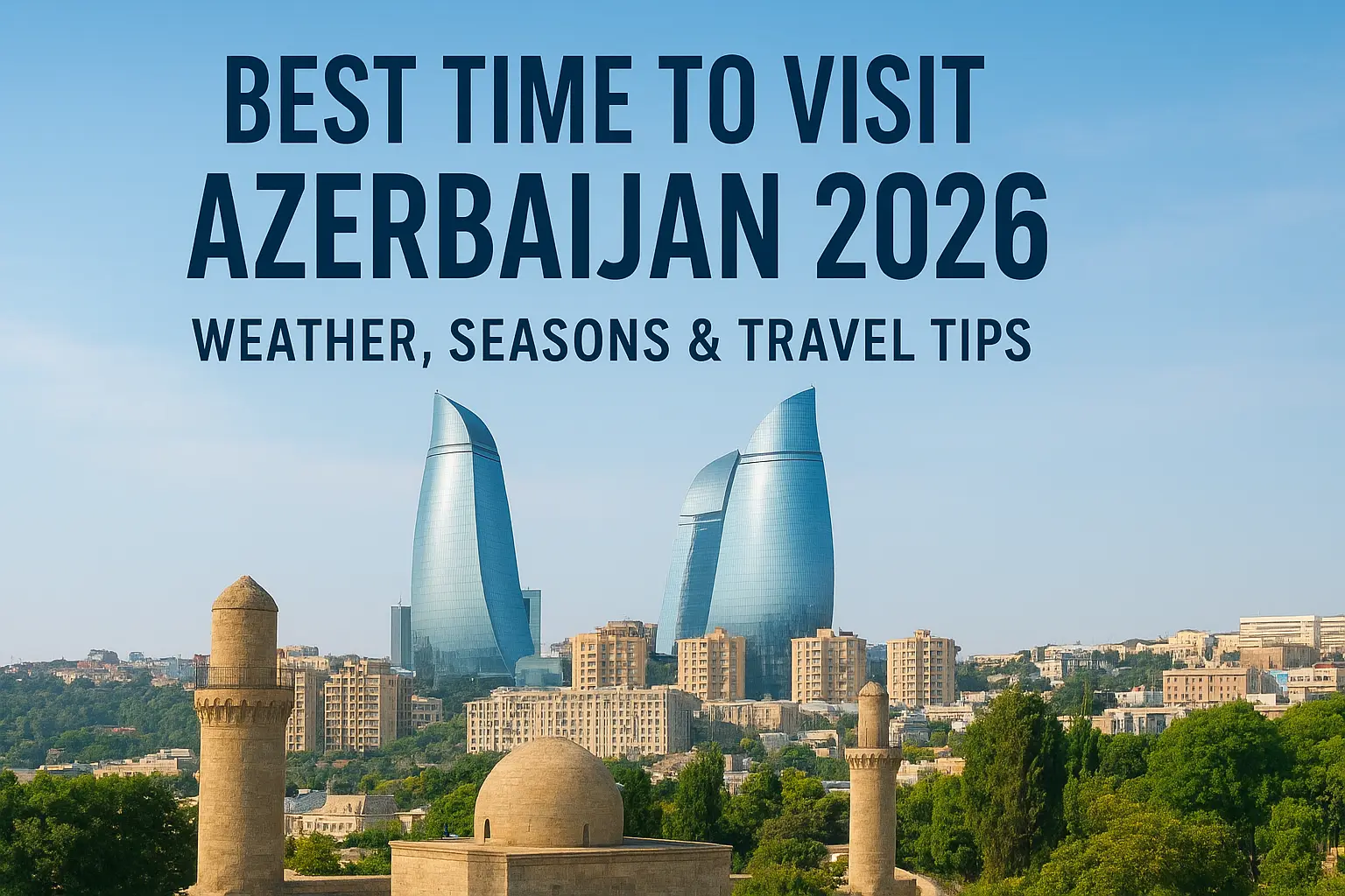 Best Time to Visit Baku & Azerbaijan 2026 - Weather & Travel Planner